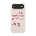 I'd Rather Be With My Dog Biodegradable Case